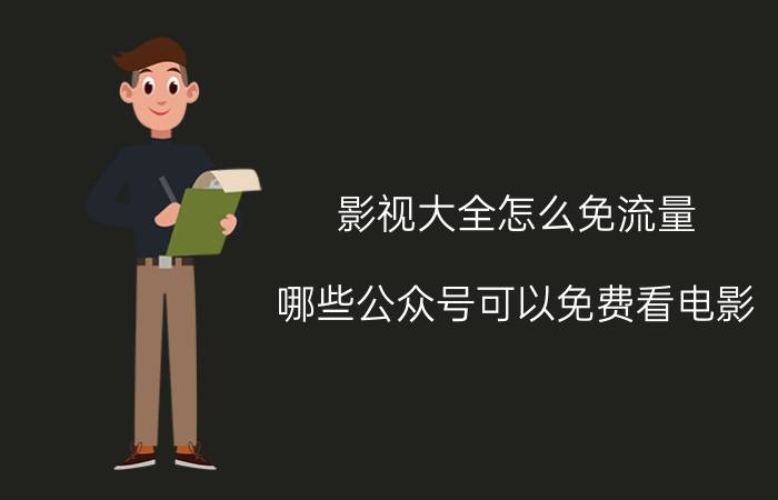 影视大全怎么免流量 哪些公众号可以免费看电影？